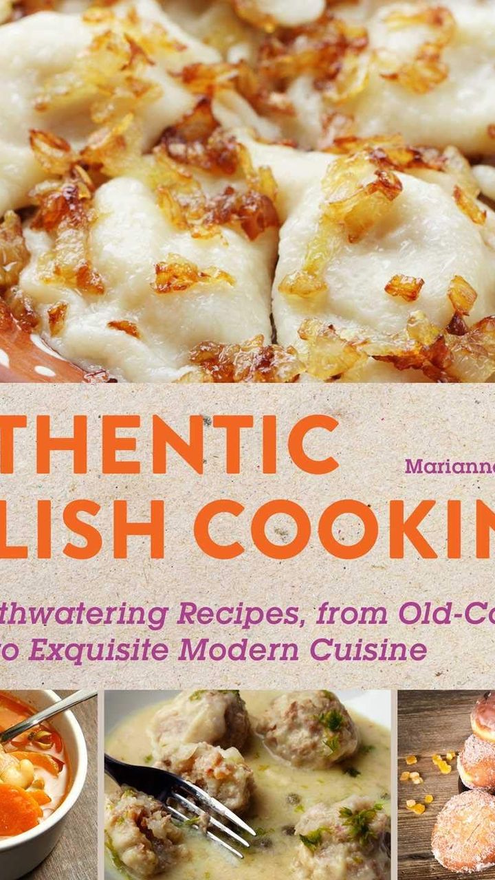 Authentic Polish Cooking: 120 Mouthwatering Recipes