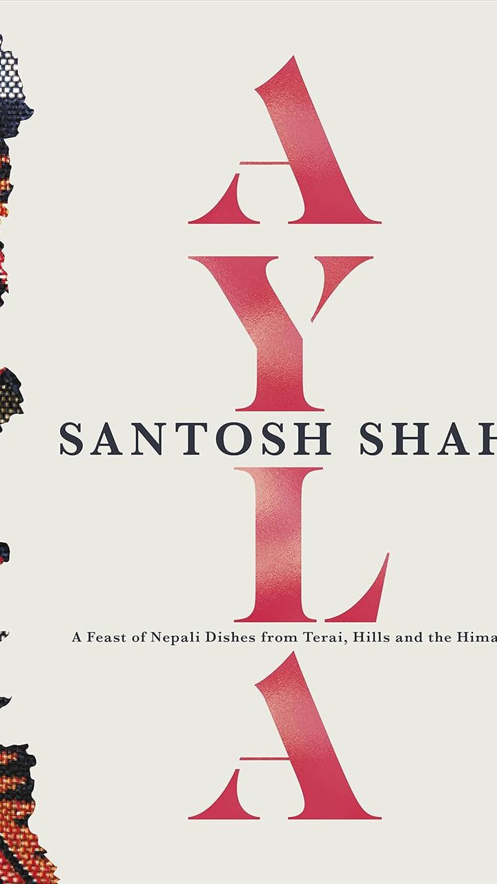 Ayla: A Feast of Nepali Dishes from Terai, Hills and Himalayas