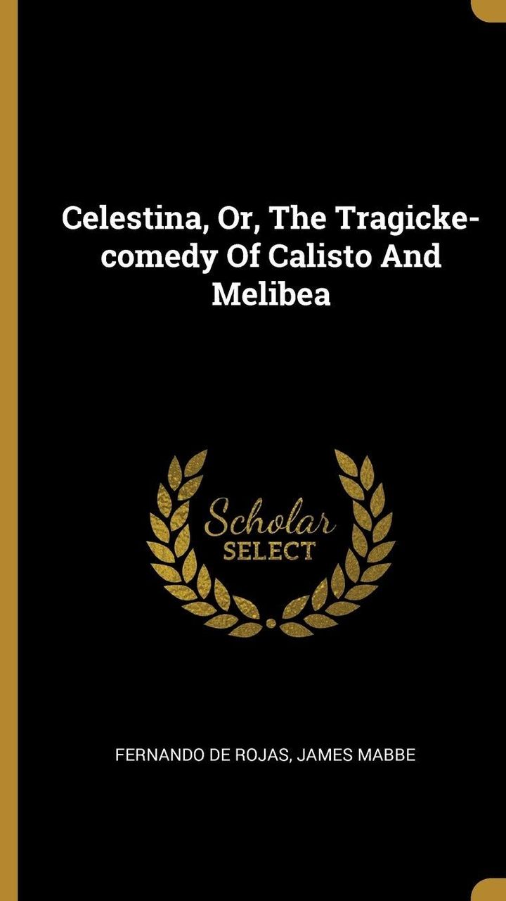 Celestina, Or, The Tragicke-comedy Of Calisto And Melibea