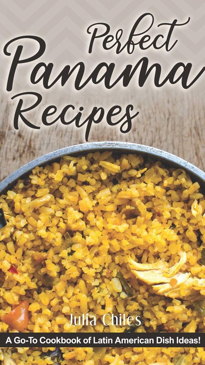 Perfect Panama Recipes: A Go-To Cookbook of Latin American Dish Ideas!