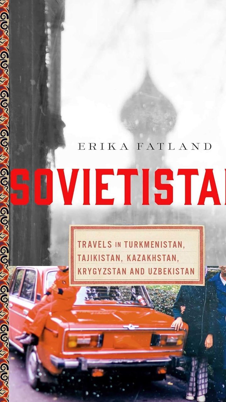 Sovietistan: Travels in Turkmenistan, Kazakhstan, Tajikistan, Kyrgyzstan, and Uzbekistan