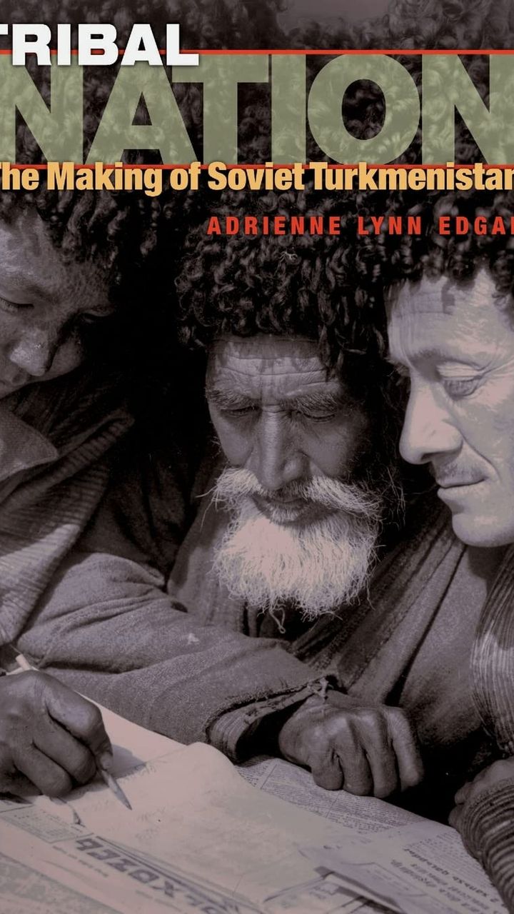 Tribal Nation: The Making of Soviet Turkmenistan